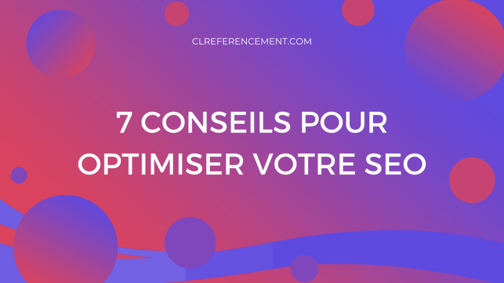 7 conseils pour optimiser votre référencement naturel