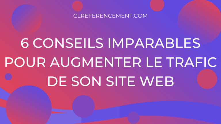6 conseils imparables pour augmenter le trafic de son site Web
