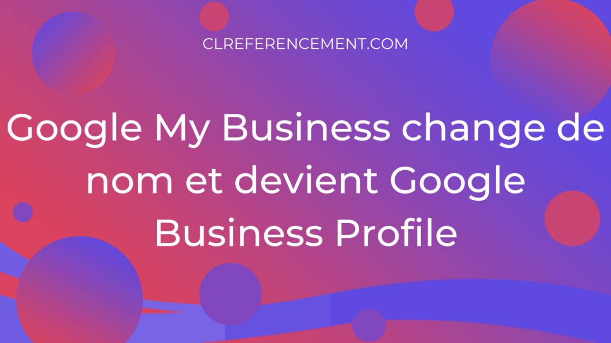 Google my business change de nom et devient Google Business Profile