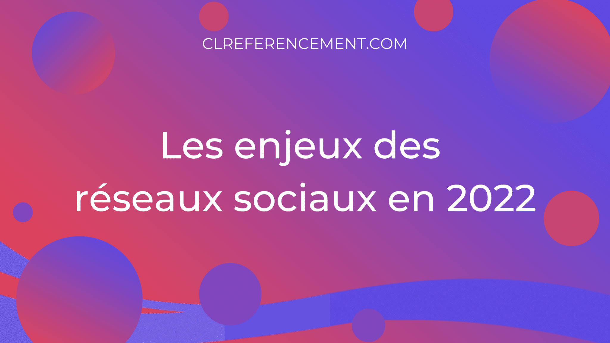 les enjeux des réseaux sociaux en 2022