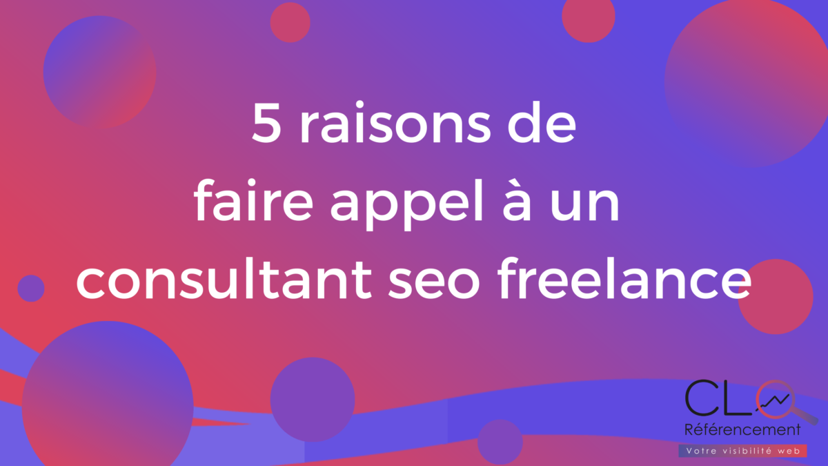 Les 5 raisons de faire appel à un consultant seo freelance à Mulhouse