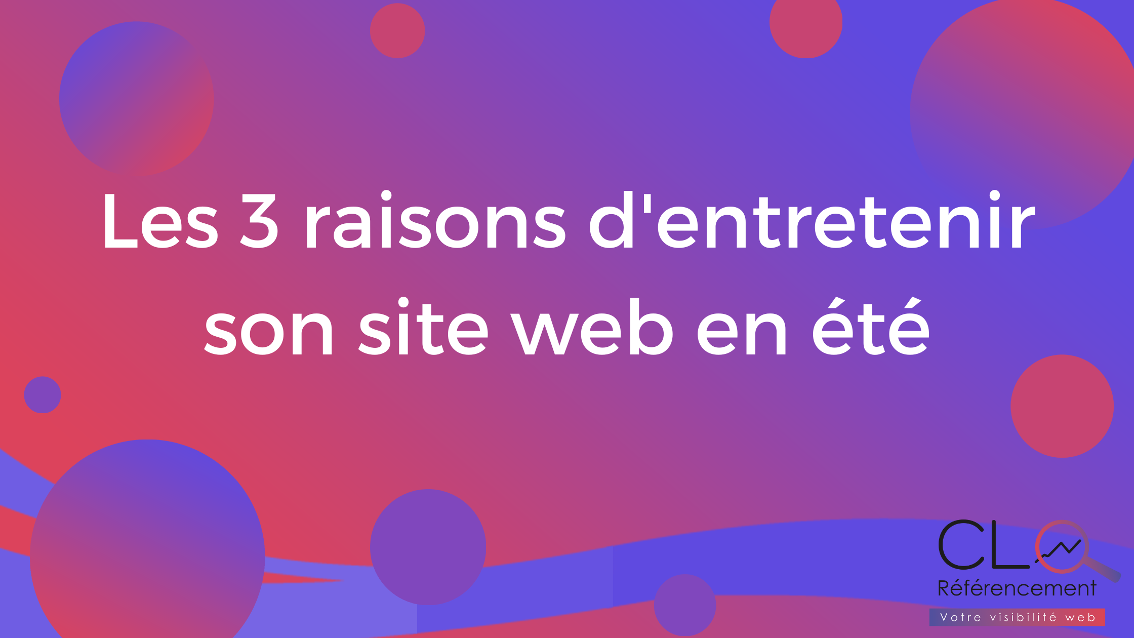 Les 3 raisons d'entretenir son site web en été - CL Référencement à Mulhouse et partout en France