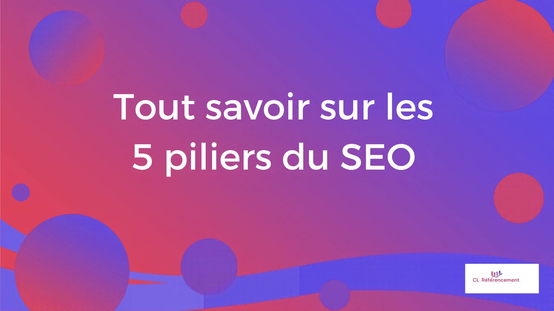 CL Référencement vous explique tout sur les 4 piliers du SEO : technique, contenu, netlinking et marketing. Et le GEO pour les IA